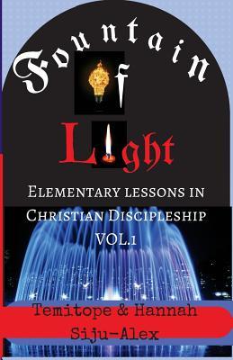 Read Online Fountain of Light: (Elementary Lessons in Christian Discipleship) - Dr Temitope Siju-Alex | ePub