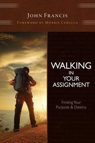 Read Walking in Your Assignment: Finding Your Purpose Destiny - John Francis | ePub