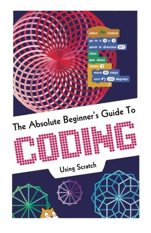 Full Download The Absolute Beginner's Guide to Coding Using Scratch - Nicole Yarroch | ePub