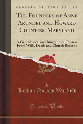 Download The Founders of Anne Arundel and Howard Counties, Maryland: A Genealogical and Biographical Review from Wills, Deeds and Church Records (Classic Reprint) - Joshua Dorsey Warfield | PDF