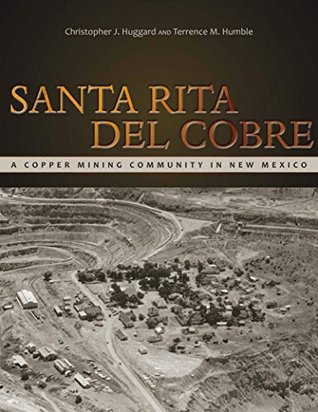 Read Online Santa Rita del Cobre: A Copper Mining Community in New Mexico - Christopher J. Huggard | ePub