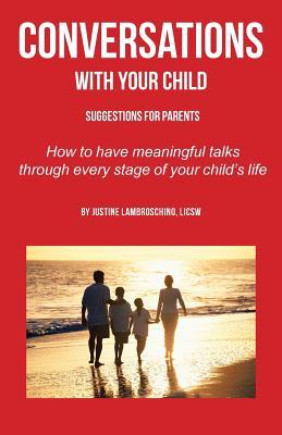 Full Download Conversations with Your Child: Suggestions for Parents - How to Have Meaningful Talks Through Every Stage of Your Child's Life - Licsw Justine Lambroschino | PDF