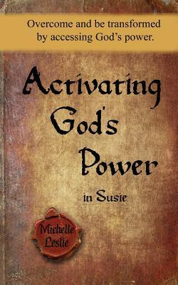 Read Online Activating God's Power in Susie: Overcome and Be Transformed by Accessing God's Power. - Michelle Leslie | ePub