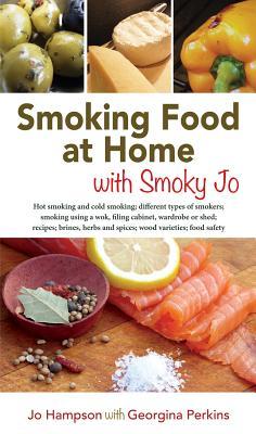 Download Smoking Food at Home with Smoky Jo: Hot Smoking and Cold Smoking; Different Types of Smokers; Smoking Using a Wok, Filing Cabinet, Wardrobe or Shed; Recipes; Brines, Herbs and Spices; Wood Varieties; Food Safety - Jo Hampson file in PDF