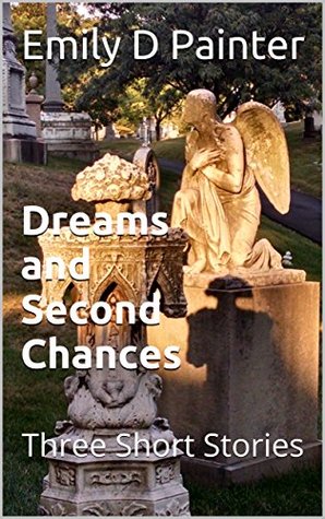 Read Online Dreams and Second Chances: Three Short Stories - Emily D Painter | PDF