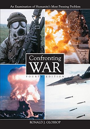 Read Online Confronting War: An Examination of Humanity's Most Pressing Problem, 4th ed. - Ronald J. Glossop | PDF