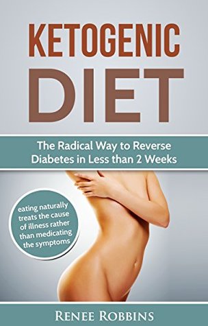 Read KETOGENIC DIET: The Radical Way to Reverse Diabetes in Less than 2 Weeks - Renee Robbins file in PDF