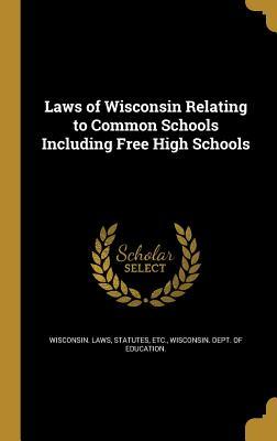 Download Laws of Wisconsin Relating to Common Schools Including Free High Schools - Statutes Etc Wisconsin Laws file in PDF