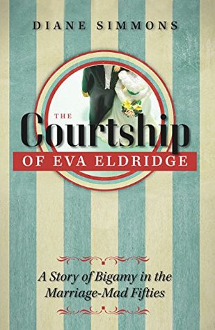 Read Online The Courtship of Eva Eldridge: A Story of Bigamy in the Marriage Mad Fifties - Diane Simmons | ePub