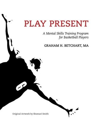 Read Play Present: A Mental Skills Training Program for Basketball Players - Graham Betchart | ePub