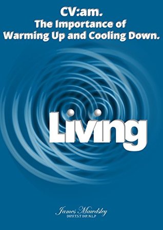 Read Online Living: CV:am - The Importance of Warming Up and Cooling Down - James Mawdsley | PDF