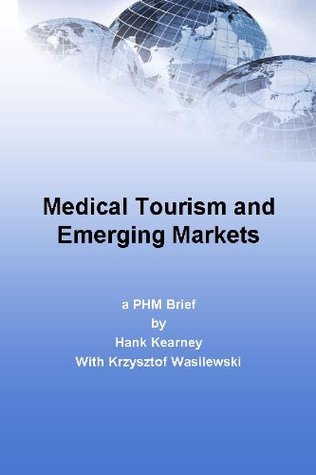 Download Medical Tourism and Emerging Markets (The Global Explosion in Emerging Markets Healthcare) - Hank Kearney file in PDF