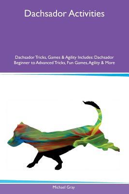 Download Dachsador Activities Dachsador Tricks, Games & Agility Includes: Dachsador Beginner to Advanced Tricks, Fun Games, Agility & More - Michael Gray | PDF