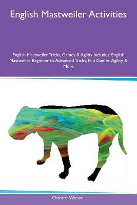 Read English Mastweiler Activities English Mastweiler Tricks, Games & Agility Includes: English Mastweiler Beginner to Advanced Tricks, Fun Games, Agility & More - Christian Watson file in PDF