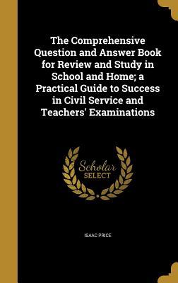 Download The Comprehensive Question and Answer Book for Review and Study in School and Home; A Practical Guide to Success in Civil Service and Teachers' Examinations - Isaac Price file in PDF