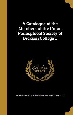 Read Online A Catalogue of the Members of the Union Philosphical Society of Dickson College .. - Dickinson College | ePub