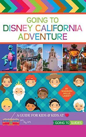 Read Online Going to Disney California Adventure: A Guide for Kids & Kids at Heart - Shannon Willis Laskey | PDF