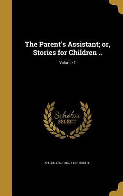 Read The Parent's Assistant; Or, Stories for Children ..; Volume 1 - Maria Edgeworth | PDF