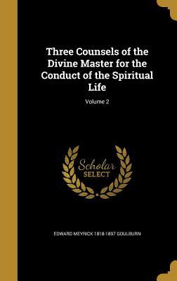 Read Online Three Counsels of the Divine Master for the Conduct of the Spiritual Life; Volume 2 - Edward Meyrick Goulburn file in PDF