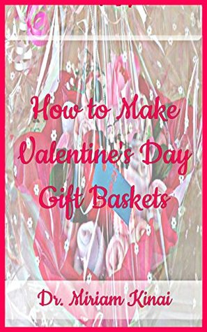Read How to Make Valentine's Day Gift Baskets 2nd Edition - Miriam Kinai file in ePub