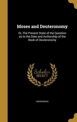 Read Online Moses and Deuteronomy: Or, the Present State of the Question as to the Date and Authorship of the Book of Deuteronomy - Anonymous file in ePub