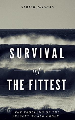 Read Online Survival Of The Fittest : The Problem Of The Present World Order - Nimish Jhingan | PDF