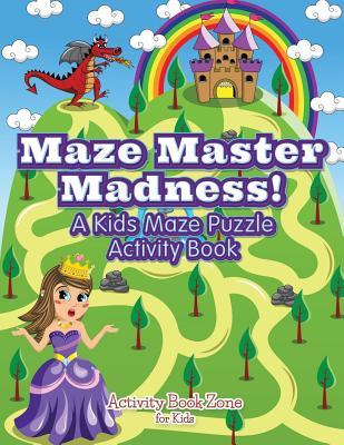 Full Download Maze Master Madness! a Kids Maze Puzzle Activity Book - Activity Book Zone For Kids file in ePub