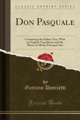 Read Don Pasquale: Containing the Italian Text, with an English Translation and the Music of All the Principal Airs (Classic Reprint) - Gaetano Donizetti file in PDF