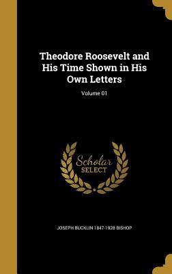 Read Theodore Roosevelt and His Time Shown in His Own Letters; Volume 01 - Joseph Bucklin Bishop file in ePub