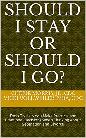 Full Download Should I Stay or Should I Go?: Tools To Help You Make Practical and Emotional Decisions When Thinking About Separation and Divorce - Cherie Morris file in PDF