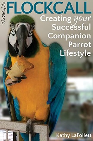 Read Online The Art of the Flockcall: Creating Your Successful Companion Parrot Lifestyle - Kathy LaFollett file in PDF