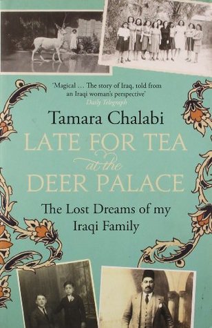 Download Late for Tea at the Deer Palac: The Lost Dreams of My Iraqi Family - Tamara Chalabi | PDF