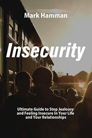Download Insecurity: The Wisdom of Insecurity - Guide to Stop Jealousy and Feeling Insecure In Your Life and Your Relationships - Mark Hamman file in ePub