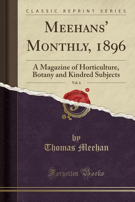 Read Meehans' Monthly, 1896, Vol. 6: A Magazine of Horticulture, Botany and Kindred Subjects (Classic Reprint) - Thomas Meehan file in ePub