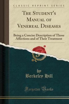Full Download The Student's Manual of Venereal Diseases: Being a Concise Description of Those Affections and of Their Treatment (Classic Reprint) - Berkeley Hill file in ePub