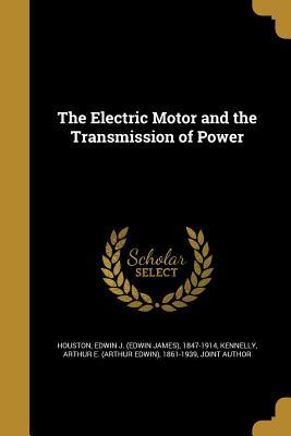 Read Online The Electric Motor and the Transmission of Power - Edwin James Houston | PDF