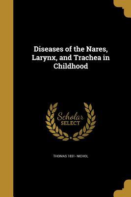 Read Online Diseases of the Nares, Larynx, and Trachea in Childhood - Thomas 1831- Nichol | ePub