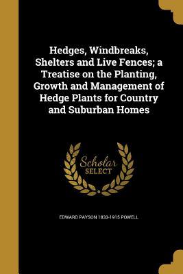 Full Download Hedges, Windbreaks, Shelters and Live Fences; A Treatise on the Planting, Growth and Management of Hedge Plants for Country and Suburban Homes - Edward Payson Powell file in PDF