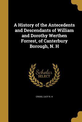 Read Online A History of the Antecedents and Descendants of William and Dorothy Werthen Forrest, of Canterbury Borough, N. H - Lucy R H Cross file in ePub