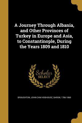 Full Download A Journey Through Albania, and Other Provinces of Turkey in Europe and Asia, to Constantinople, During the Years 1809 and 1810 - John Cam Hobhouse | ePub