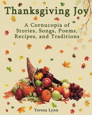 Full Download Thanksgiving Joy: A Cornucopia of Stories, Songs, Poems, Recipes, and Traditions - Teresa Lynn | ePub