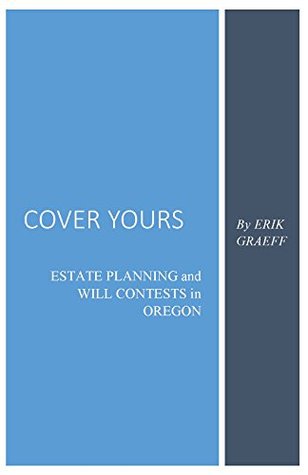 Full Download Cover Yours: Estate Planning and Will Contests in Oregon - Erik Graeff file in ePub