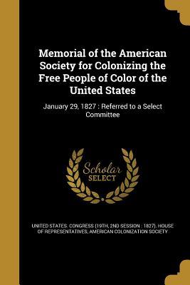 Read Online Memorial of the American Society for Colonizing the Free People of Color of the United States - 2nd Sessi United States Congress (19th | ePub