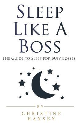 Download Sleep Like a Boss: The Guide to Sleep for Busy Bosses - Christine Hansen | ePub