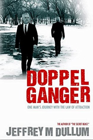 Read Online Doppelganger: One Man's Journey with the Law of Attraction - Jeffrey M Dullum | PDF