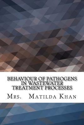 Full Download Behaviour of Pathogens in Wastewater Treatment Processes - Mrs Matilda Khan | ePub