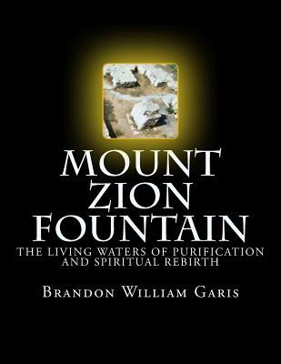 Read Mount Zion Fountain - B&w: The Living Waters of Purification and Spiritual Rebirth - Brandon William Garis | PDF