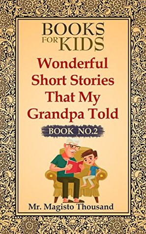 Full Download Books For Kids: Wonderful short stories that my Grandpa told: Book No.2 (Books For Kids, Kids Books, Ages 4-8, Fairy Tales, Bedtime Stories) - Mr. Magisto Thousand file in ePub