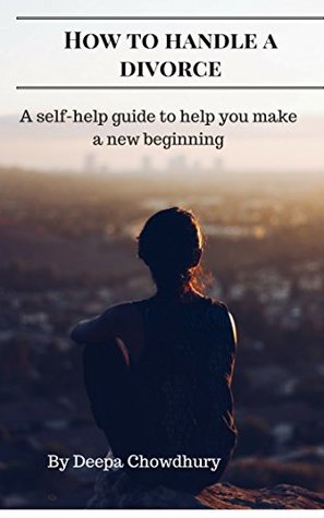 Download How to handle A Divorce: A self-help guide to help you make a new beginning - Deepa Chowdhury file in PDF