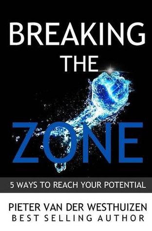 Read Online Breaking the Zone: 5 Ways to Reach Your Potential - Pieter Van Der Westhuizen | ePub
